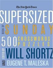 book cover of The New York Times Supersized Book of Sunday Crosswords: 500 Puzzles (New York Times Crossword Puzzles) by Will Shortz