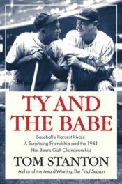 book cover of Ty and The Babe: Baseball's Fiercest Rivals: A Surprising Friendship and the 1941 Has-Beens Golf Championship by Tom Stanton