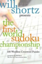 book cover of Will Shortz Presents The First World Sudoku Championship: 100 Wordless Crossword Puzzles by Will Shortz