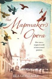 book cover of The Mapmaker's Opera by Béa Gonzalez