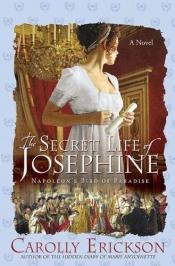 book cover of Secret Life of Josephine: Napoleon's Bird of Paradise by Carolly Erickson