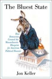 book cover of The Bluest State: How Democrats Created the Massachusetts Blueprint for American Political Disaster by Jon Keller