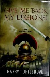 book cover of Give Me Back My Legions! by Хари Търтълдоув