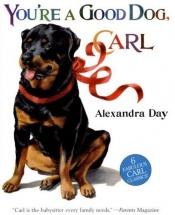 book cover of You're A Good Dog, Carl by Alexandra Day