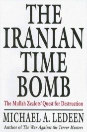 book cover of The Iranian Time Bomb: The Mullah Zealots' Quest for Destruction by Michael Arthur Ledeen