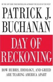 book cover of Day of Reckoning: How Hubris, Ideology and Greed Are Tearing America Apart by Patrick J. Buchanan