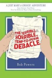 book cover of The Terrible, Horrible, Temp-to-Perm Debacle: Book Two in the Just Make a Choice! Series by Bob Powers