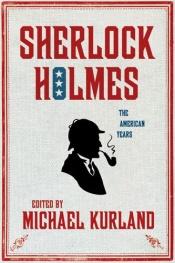 book cover of Sherlock Holmes : the American years by Michael Kurland