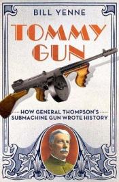 book cover of Tommy gun : how General Thompson's submachine gun wrote history by Bill Yenne