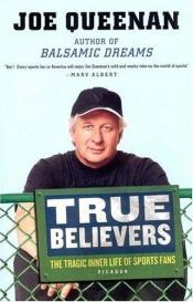 book cover of True Believers : The Tragic Inner Life of Sports Fans by Joe Queenan