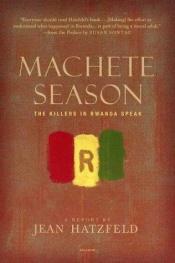 book cover of Machete Season: The Killers in Rwanda Speak by Jean Hatzfeld