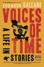 book cover of Voices of time : a life in stories by Eduardo Galeano