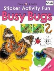 book cover of Sticker Activity Fun Busy Bugs (Play and Learn) by Roger Priddy