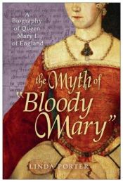 book cover of The First Queen of England: The Myth of "Bloody Mary" by Linda Porter