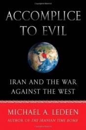 book cover of Accomplice to evil : Iran and the war against the West by Michael Arthur Ledeen