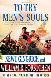 book cover of To Try Men's Souls: A Novel of George Washington and the Fight for American Freedom (George Washington 1) by Newt Gingrich