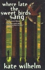 book cover of Where Late the Sweet Birds Sang by Kate Wilhelm