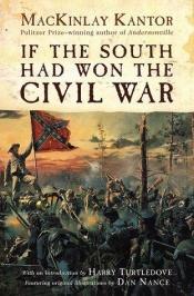 book cover of If the South had won the Civil War by MacKinlay Kantor