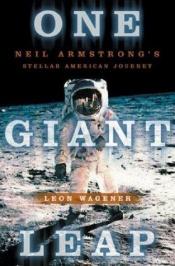 book cover of One Giant Leap: Neil Armstrong's Stellar American Journey by Leon Wagener