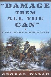 book cover of Damage Them All You Can: Robert E. Lee's Army of Northern Virginia by George Walsh