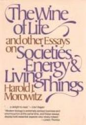 book cover of The Wine of Life, and Other Essays on Societies, Energy and Living Things by Harold Morowitz