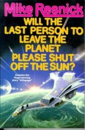 book cover of Will the Last Person to Leave the Planet Please Shut off the Sun? by Mike Resnick