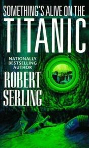 book cover of Something's Alive On The Titanic by Robert J. Serling