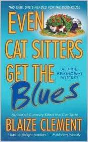 book cover of Even Cat Sitters Get the Blues: A Dixie Hemingway Mystery by Blaize Clement