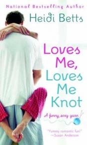 book cover of Loves Me, Loves Me Knot by Heidi Betts