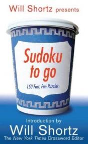 book cover of Will Shortz Presents Sudoku To Go: 150 Fast, Fun Puzzles by Will Shortz