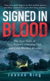 book cover of Signed in Blood: The True Story of Two Women, a Sinister Plot, and Cold Blooded Murder (St. Martin's True Crime Library) by Jeanne King