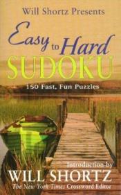 book cover of Will Shortz Presents Easy to Hard Sudoku: 150 Fast, Fun Puzzles by Will Shortz