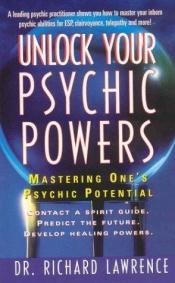 book cover of Unlock Your Psychic Powers Mastering One's Psychic Potential by Richard Lawrence