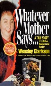 book cover of Whatever Mother Says...: A True Story of a Mother, Madness and Murder by Wensley Clarkson