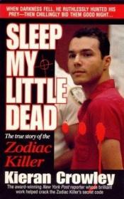 book cover of Sleep My Little Dead : The True Story of the Zodiac Killer (St. Martin's true crime library) by Kieran Crowley