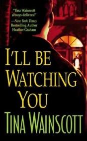 book cover of I'll Be Watching You by Tina Wainscott