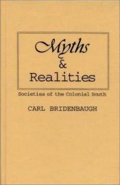 book cover of Myths & realities;: Societies of the colonial South (Atheneum paperbacks) by Carl Bridenbaugh