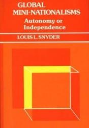 book cover of Global Mini-Nationalisms: Autonomy or Independence (Contributions in Political Science) by Louis Leo Snyder