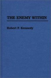 book cover of The Enemy Within: A Crusading Lawyer's Personal Story of a Dramatic Struggle with the Ruthless Enemies of Clean Unions and Honest Management by Robert Francis Kennedy