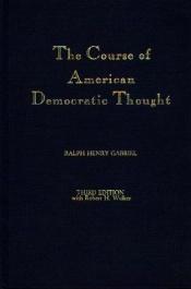 book cover of The course of American democratic thought; an intellectual history since 1815 by Ralph Henry Gabriel