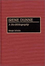 book cover of Irene Dunne: A Bio-Bibliography by Margie Schultz