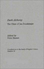 book cover of Dark Alchemy: The Films of Jan Svankmajer by Peter Hames