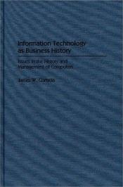 book cover of Information Technology as Business History: Issues in the History and Management of Computers (Contributions in Economic by James W. Cortada