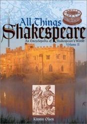 book cover of All Things Shakespeare: An Encyclopedia of Shakespeare's World by Kirstin Olsen