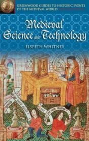 book cover of Medieval Science and Technology (Greenwood Guides to Historic Events of the Medieval World) by Elspeth Whitney
