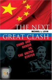 book cover of The next great clash : China and Russia vs. the United States by Michael Levin