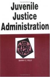 book cover of Juvenile Justice Administration in a Nutshell by Barry C. Feld