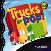 book cover of Trucks Go Pop! by Bob Staake