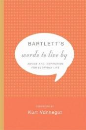 book cover of Bartlett's Words to Live By: Advice and Inspiration for Everyday Life by John R. Bartlett