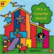 book cover of ToddWorld: It's a Colorful World! (Toddworld) by Todd Parr